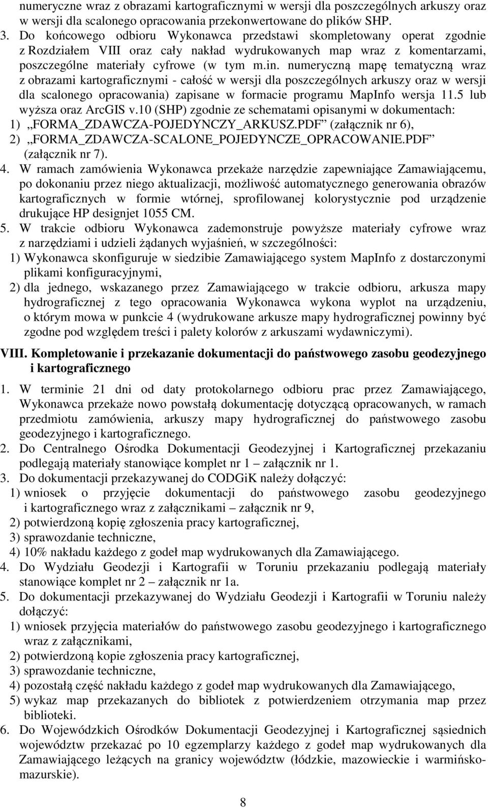 numeryczną mapę tematyczną wraz z obrazami kartograficznymi - całość w wersji dla poszczególnych arkuszy oraz w wersji dla scalonego opracowania) zapisane w formacie programu MapInfo wersja 11.