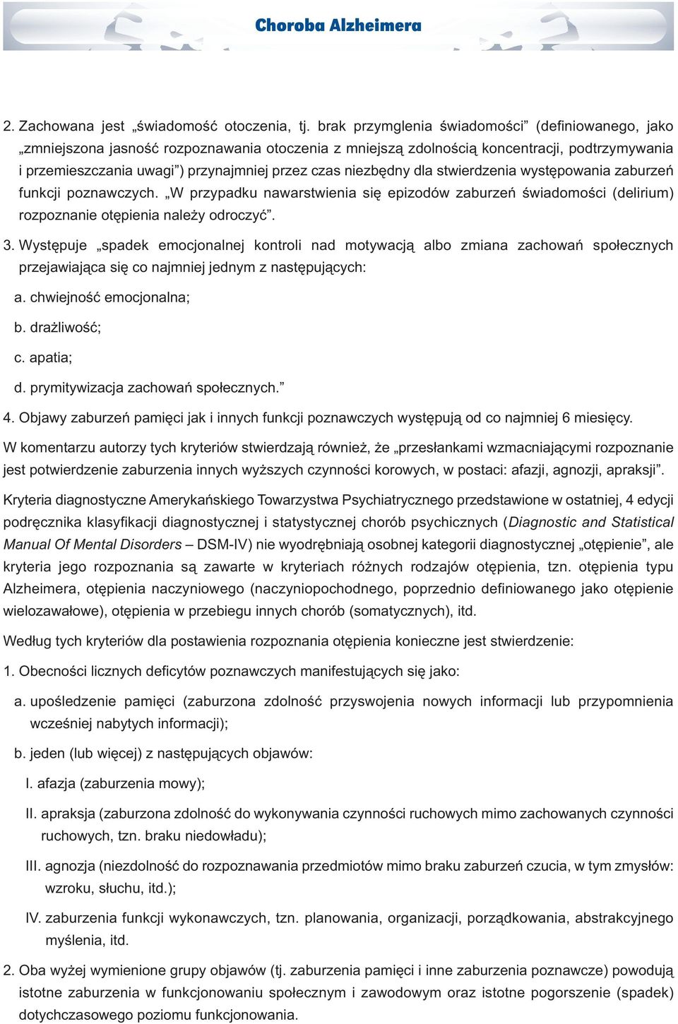 niezbędny dla stwierdzenia występowania zaburzeń funkcji poznawczych. W przypadku nawarstwienia się epizodów zaburzeń świadomości (delirium) rozpoznanie otępienia należy odroczyć. 3.