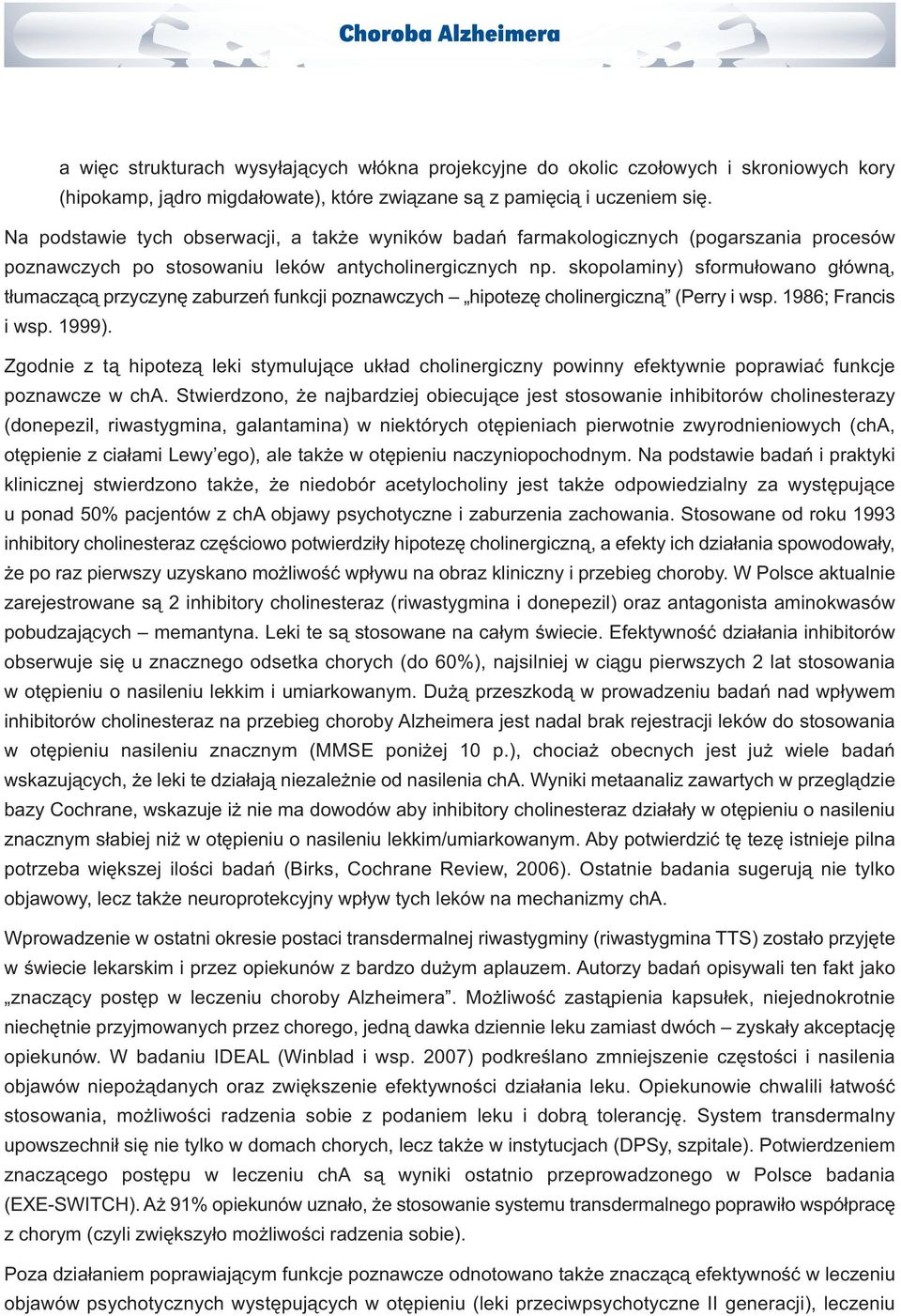 skopolaminy) sformułowano główną, tłumaczącą przyczynę zaburzeń funkcji poznawczych hipotezę cholinergiczną (Perry i wsp. 1986; Francis i wsp. 1999).