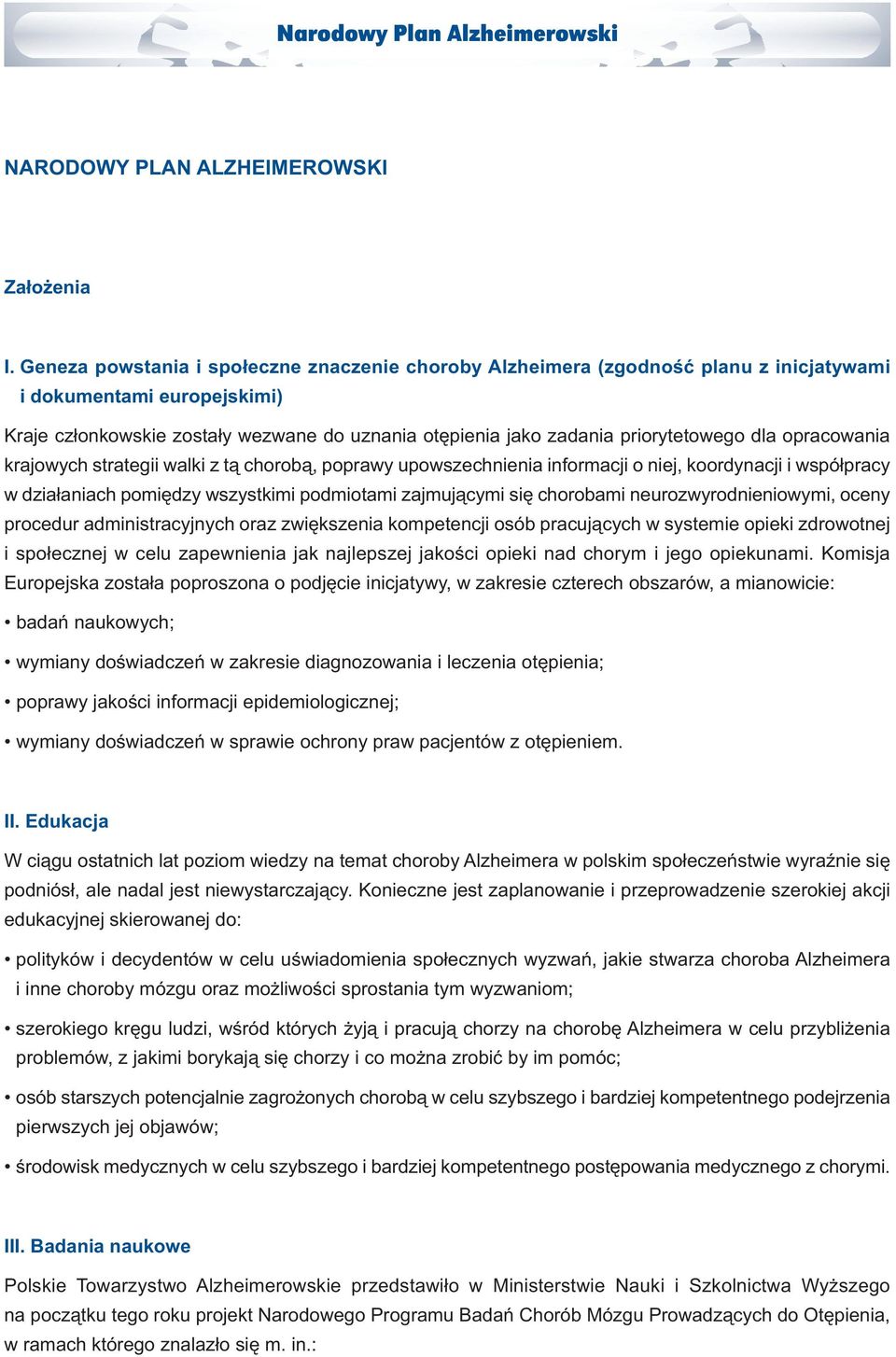 priorytetowego dla opracowania krajowych strategii walki z tą chorobą, poprawy upowszechnienia informacji o niej, koordynacji i współpracy w działaniach pomiędzy wszystkimi podmiotami zajmującymi się