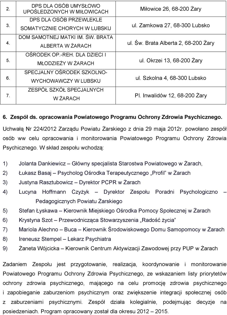 Brata Alberta 2, 68-2 Żary ul. Okrzei 13, 68-2 Żary ul. Szkolna 4, 68-3 Lubsko Pl. Inwalidów 12, 68-2 Żary 6. Zespół ds. opracowania Powiatowego Programu Ochrony Zdrowia Psychicznego.