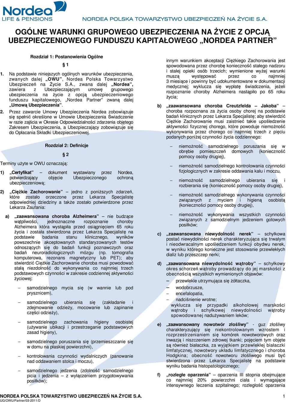 , zwana dalej Nordea, zawiera z Ubezpieczającym umowę grupowego ubezpieczenia na życie z opcją ubezpieczeniowego funduszu kapitałowego, Nordea Partner zwaną dalej Umową Ubezpieczenia. 2.