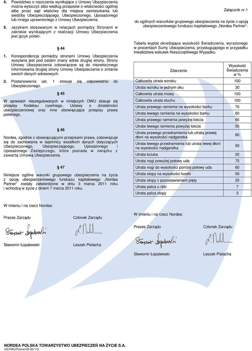 Językiem stosowanym w relacjach pomiędzy Stronami w zakresie wynikającym z realizacji Umowy Ubezpieczenia jest język polski. 44 1.