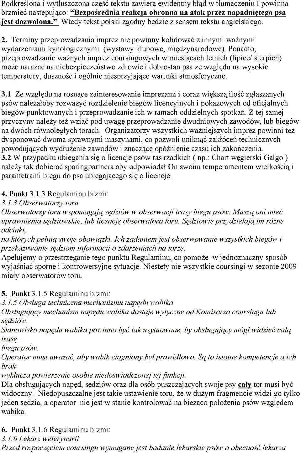 Ponadto, przeprowadzanie ważnych imprez coursingowych w miesiącach letnich (lipiec/ sierpień) może narażać na niebezpieczeństwo zdrowie i dobrostan psa ze względu na wysokie temperatury, duszność i