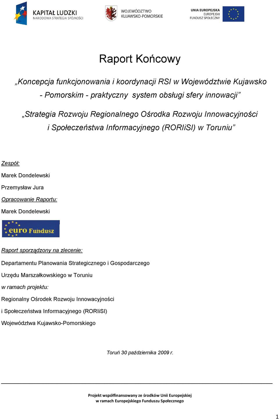 zlecenie: Departamentu Planowania Strategicznego i Gospodarczego Urzędu Marszałkowskiego w Toruniu w ramach projektu: Regionalny Ośrodek Rozwoju Innowacyjności i Społeczeństwa