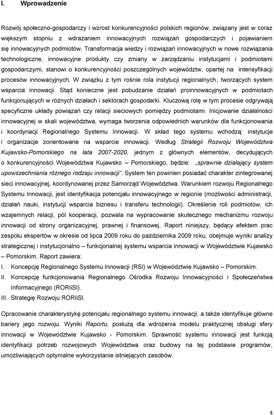 Transformacja wiedzy i rozwiązań innowacyjnych w nowe rozwiązania technologiczne, innowacyjne produkty czy zmiany w zarządzaniu instytucjami i podmiotami gospodarczymi, stanowi o konkurencyjności