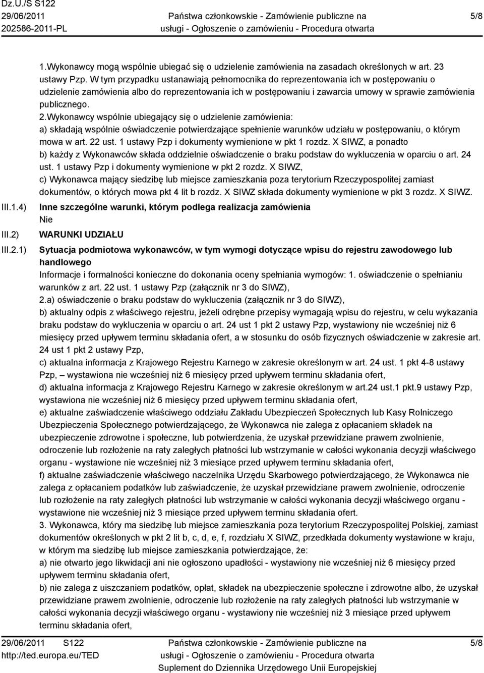 Wykonawcy wspólnie ubiegający się o udzielenie zamówienia: a) składają wspólnie oświadczenie potwierdzające spełnienie warunków udziału w postępowaniu, o którym mowa w art. 22 ust.