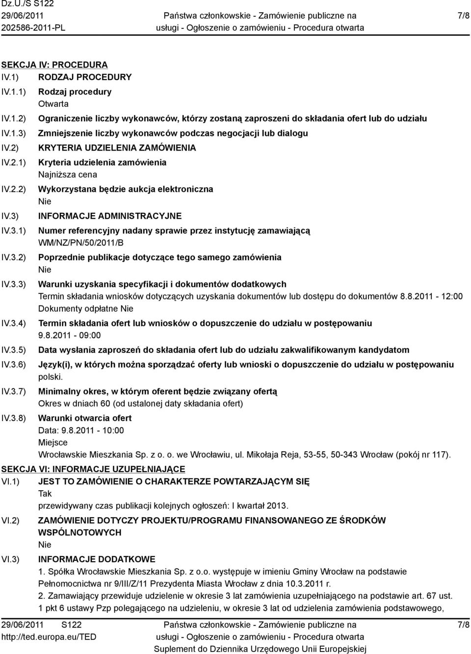 IV.3.1) IV.3.2) IV.3.3) IV.3.4) IV.3.5) IV.3.6) IV.3.7) IV.3.8) Rodzaj procedury Otwarta Ograniczenie liczby wykonawców, którzy zostaną zaproszeni do składania ofert lub do udziału Zmniejszenie