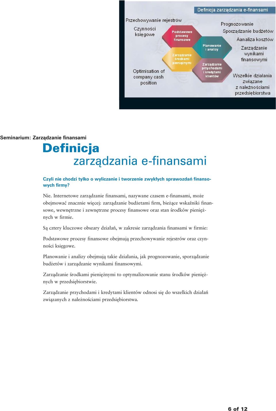 stan Êrodków pieni nych w firmie. Sà cztery kluczowe obszary dzia aƒ, w zakresie zarzàdzania finansami w firmie: Podstawowe procesy finansowe obejmujà przechowywanie rejestrów oraz czynnoêci ksi gowe.