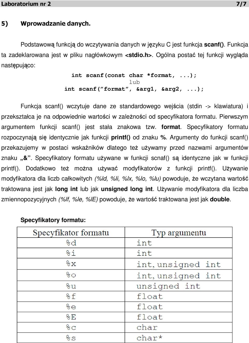 ..); Funkcja scanf() wczytuje dane ze standardowego wejścia (stdin -> klawiatura) i przekształca je na odpowiednie wartości w zależności od specyfikatora formatu.