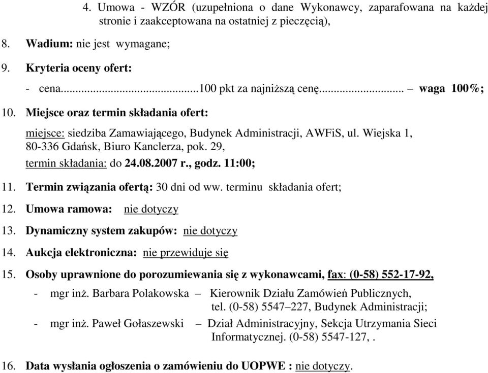 29, termin składania: do 24.08.2007 r., godz. 11:00; 11. Termin związania ofertą: 30 dni od ww. terminu składania ofert; 12. Umowa ramowa: nie dotyczy 13. Dynamiczny system zakupów: nie dotyczy 14.