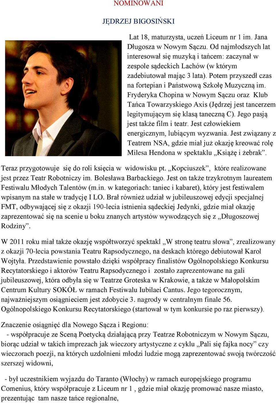 Fryderyka Chopina w Nowym Sączu oraz Klub Tańca Towarzyskiego Axis (Jędrzej jest tancerzem legitymującym się klasą taneczną C). Jego pasją jest także film i teatr.