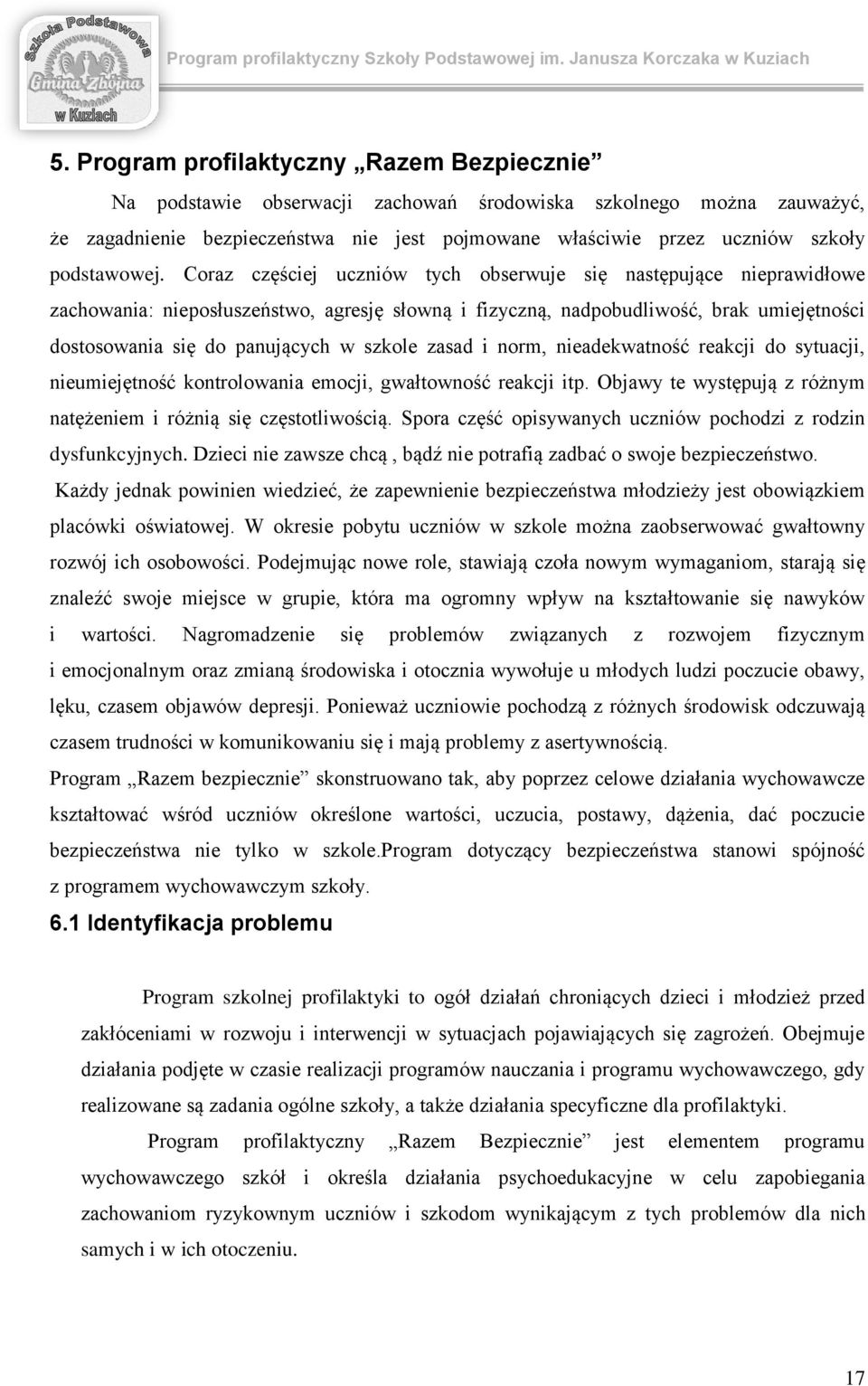 Craz częściej uczniów tych bserwuje się następujące nieprawidłwe zachwania: niepsłuszeństw, agresję słwną i fizyczną, nadpbudliwść, brak umiejętnści dstswania się d panujących w szkle zasad i nrm,