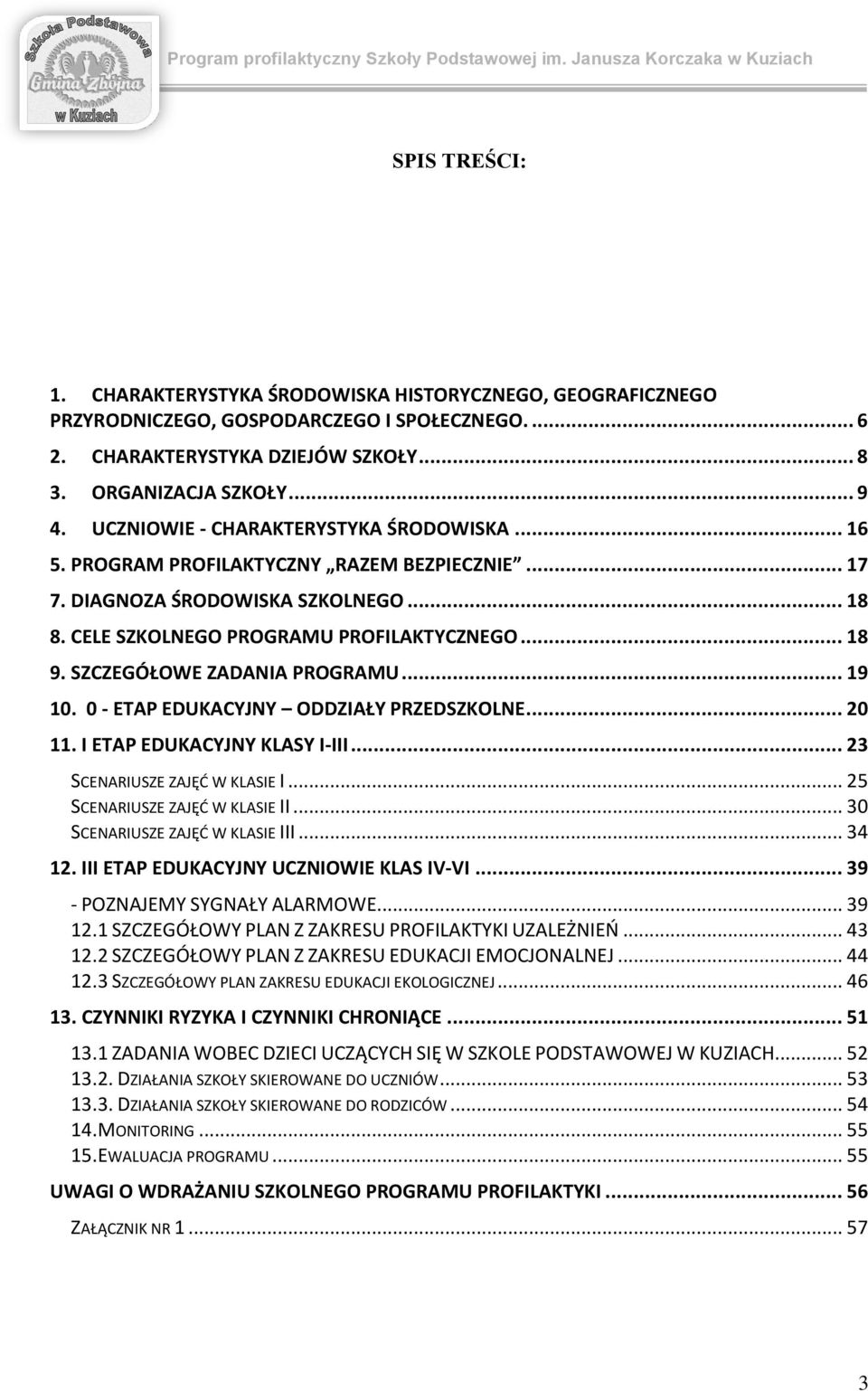 CELE SZKOLNEGO PROGRAMU PROFILAKTYCZNEGO... 18 9. SZCZEGÓŁOWE ZADANIA PROGRAMU... 19 10. 0 - ETAP EDUKACYJNY ODDZIAŁY PRZEDSZKOLNE... 20 11. I ETAP EDUKACYJNY KLASY I-III.