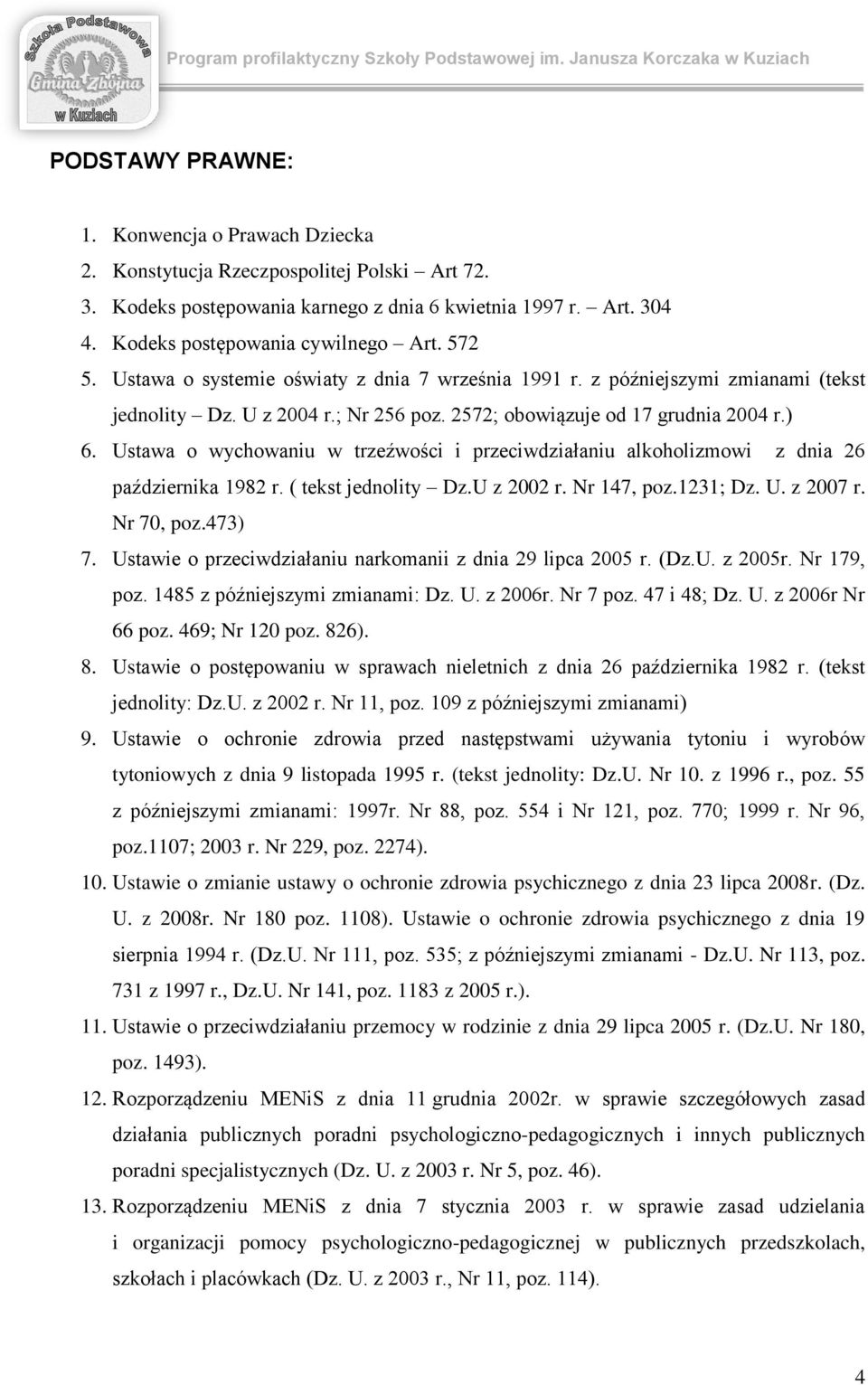 U z 2004 r.; Nr 256 pz. 2572; bwiązuje d 17 grudnia 2004 r.) 6. Ustawa wychwaniu w trzeźwści i przeciwdziałaniu alkhlizmwi z dnia 26 października 1982 r. ( tekst jednlity Dz.U z 2002 r. Nr 147, pz.