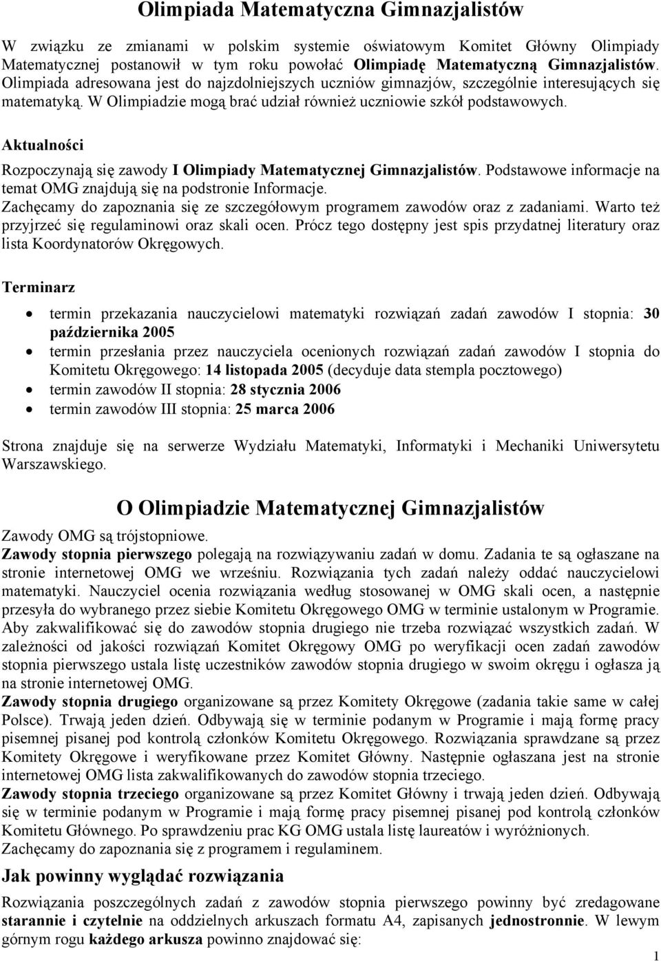 Aktualności Rozpoczynają się zawody I Olimpiady Matematycznej Gimnazjalistów. Podstawowe informacje na temat OMG znajdują się na podstronie Informacje.