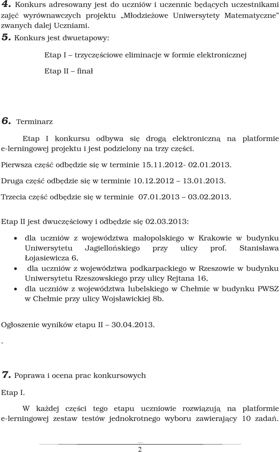 Terminarz Etap I konkursu odbywa się drogą elektroniczną na platformie e-lerningowej projektu i jest podzielony na trzy części. Pierwsza część odbędzie się w terminie 15.11.2012-02.01.2013.