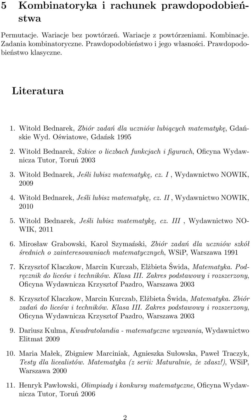 Witold Bednarek, Szkice o liczbach funkcjach i figurach, Oficyna Wydawnicza Tutor, Toruń 2003 3. Witold Bednarek, Jeśli lubisz matematykę, cz. I, Wydawnictwo NOWIK, 2009 4.