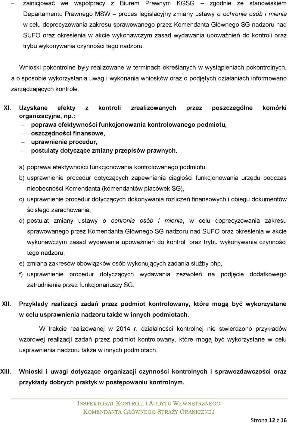 Wnioski pokontrolne były realizowane w terminach określanych w wystąpieniach pokontrolnych, a o sposobie wykorzystania uwag i wykonania wniosków oraz o podjętych działaniach informowano