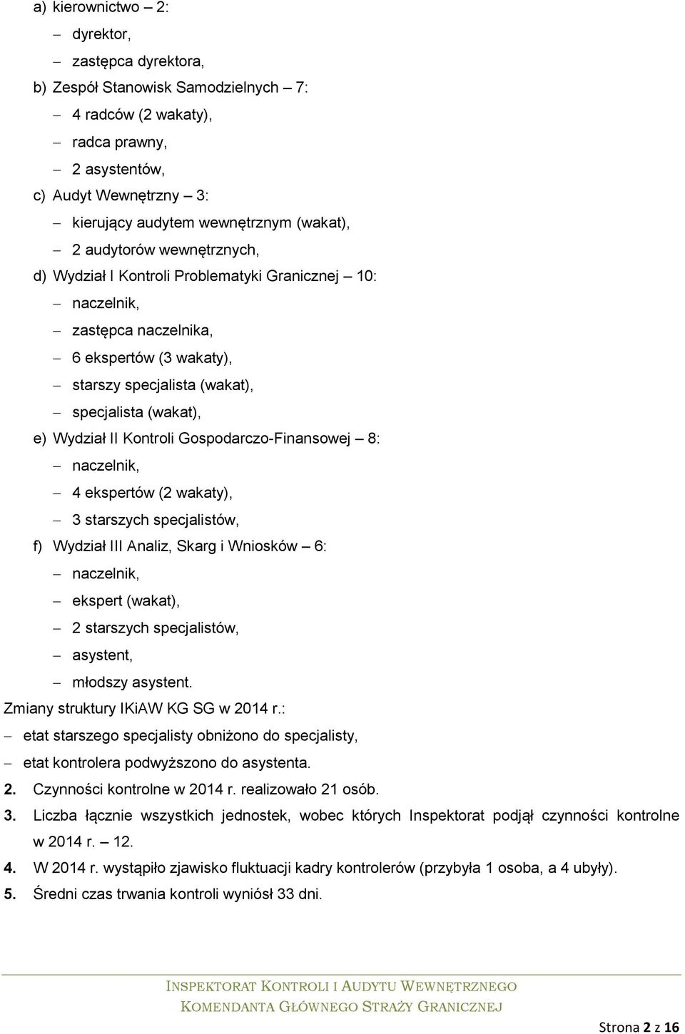 Kontroli Gospodarczo-Finansowej 8: naczelnik, 4 ekspertów (2 wakaty), 3 starszych specjalistów, f) Wydział III Analiz, Skarg i Wniosków 6: naczelnik, ekspert (wakat), 2 starszych specjalistów,