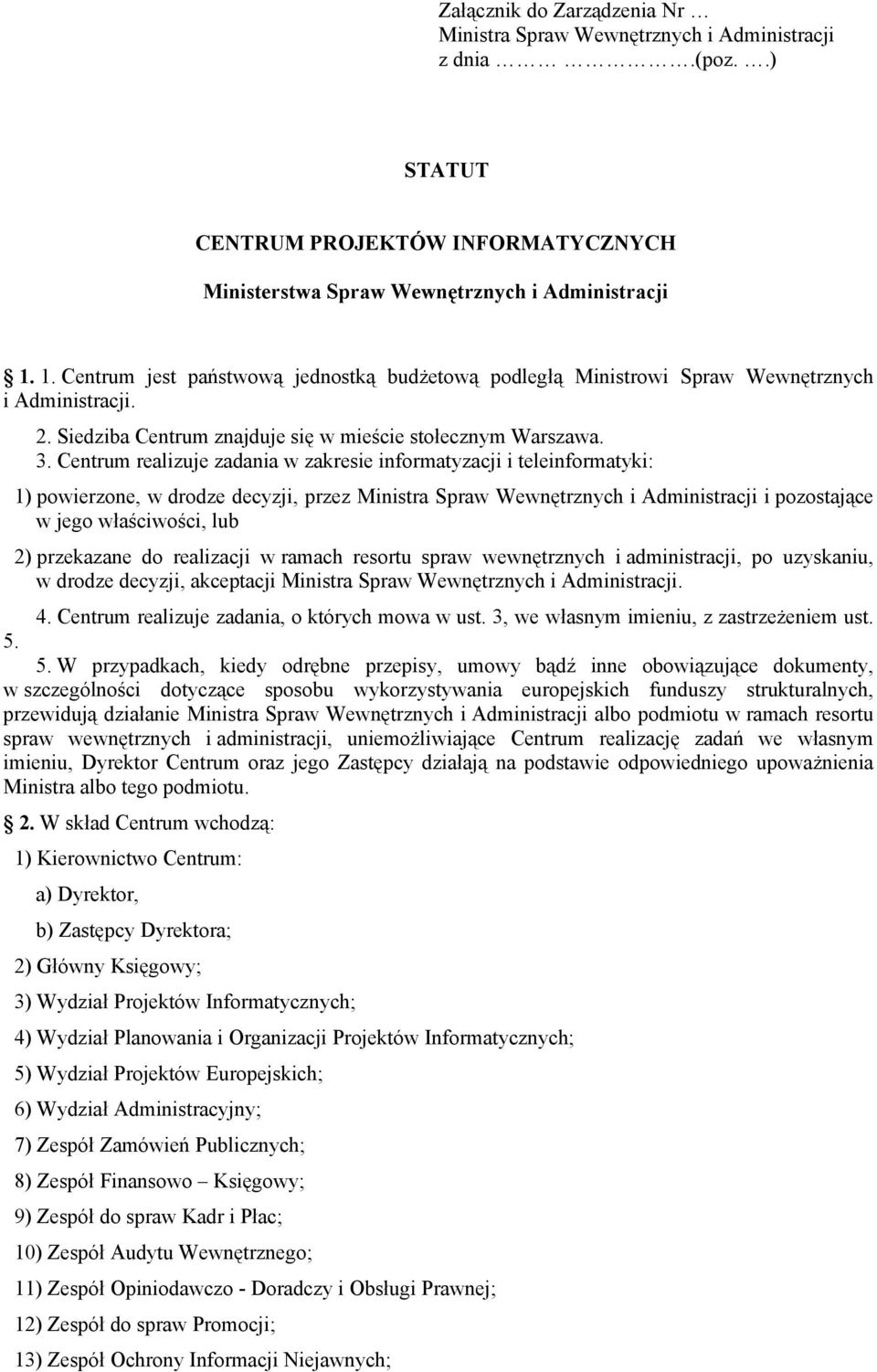 Centrum realizuje zadania w zakresie informatyzacji i teleinformatyki: 1) powierzone, w drodze decyzji, przez Ministra Spraw Wewnętrznych i Administracji i pozostające w jego właściwości, lub 2)