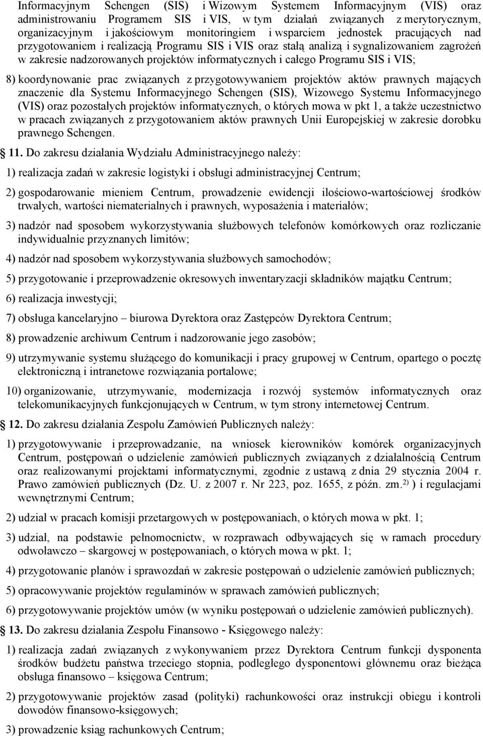 SIS i VIS; 8) koordynowanie prac związanych z przygotowywaniem projektów aktów prawnych mających znaczenie dla Systemu Informacyjnego Schengen (SIS), Wizowego Systemu Informacyjnego (VIS) oraz