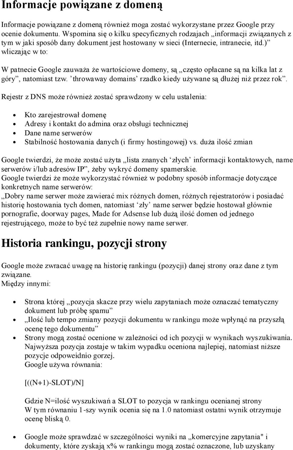 ) wliczając w to: W patnecie Google zauważa że wartościowe domeny, są często opłacane są na kilka lat z góry, natomiast tzw. throwaway domains rzadko kiedy używane są dłużej niż przez rok.