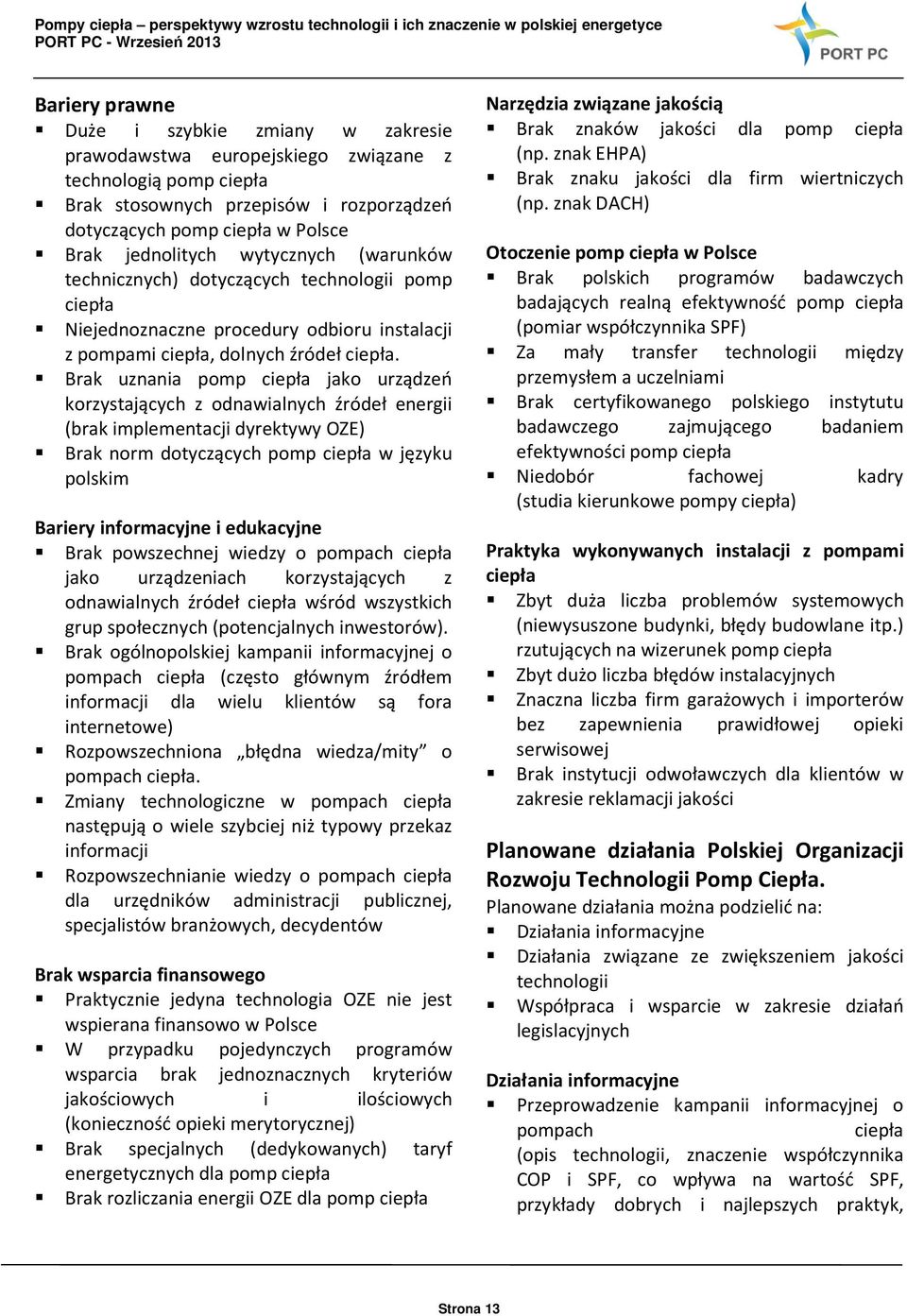 Brak uznania pomp ciepła jako urządzeń korzystających z odnawialnych źródeł energii (brak implementacji dyrektywy OZE) Brak norm dotyczących pomp ciepła w języku polskim Bariery informacyjne i