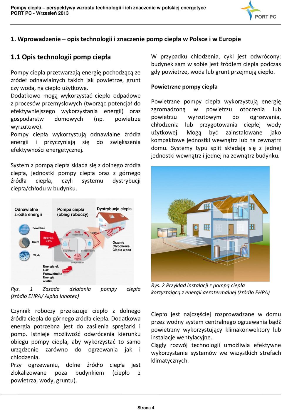 Dodatkowo mogą wykorzystać ciepło odpadowe z procesów przemysłowych (tworząc potencjał do efektywniejszego wykorzystania energii) oraz gospodarstw domowych (np. powietrze wyrzutowe).