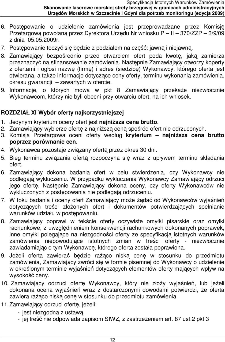 Następnie Zamawiający otworzy koperty z ofertami i ogłosi nazwę (firmę) i adres (siedzibę) Wykonawcy, którego oferta jest otwierana, a takŝe informacje dotyczące ceny oferty, terminu wykonania