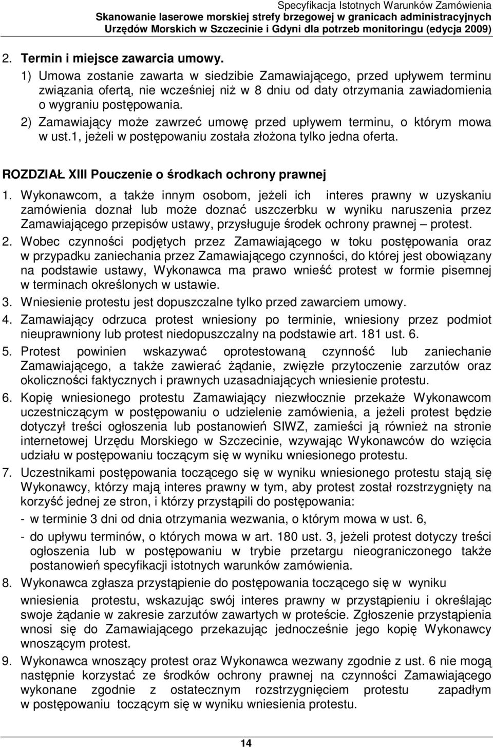 2) Zamawiający moŝe zawrzeć umowę przed upływem terminu, o którym mowa w ust.1, jeŝeli w postępowaniu została złoŝona tylko jedna oferta. ROZDZIAŁ XIII Pouczenie o środkach ochrony prawnej 1.