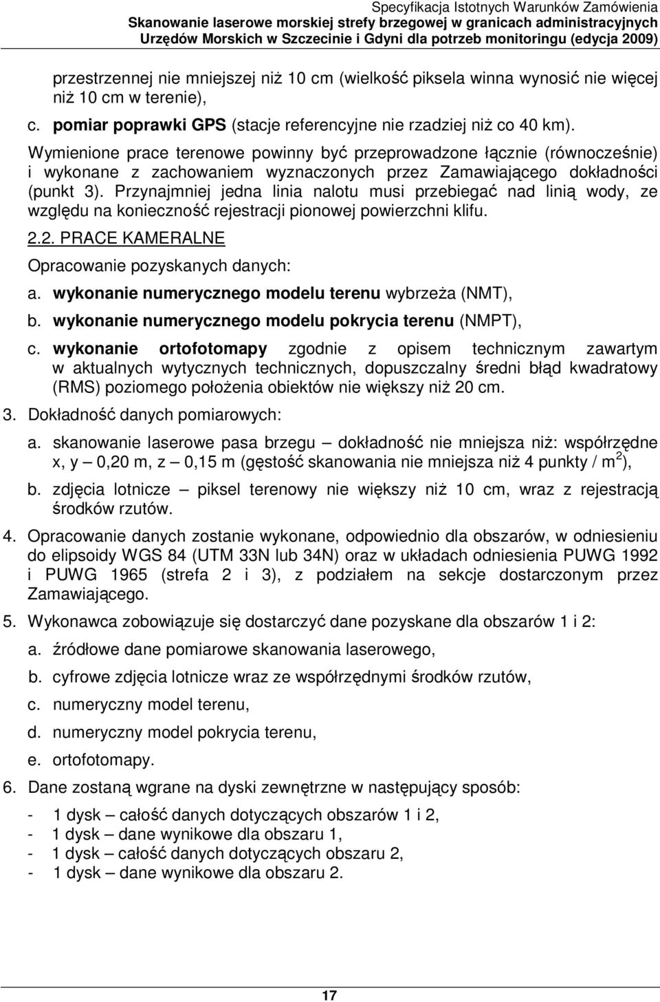 Przynajmniej jedna linia nalotu musi przebiegać nad linią wody, ze względu na konieczność rejestracji pionowej powierzchni klifu. 2.2. PRACE KAMERALNE Opracowanie pozyskanych danych: a.