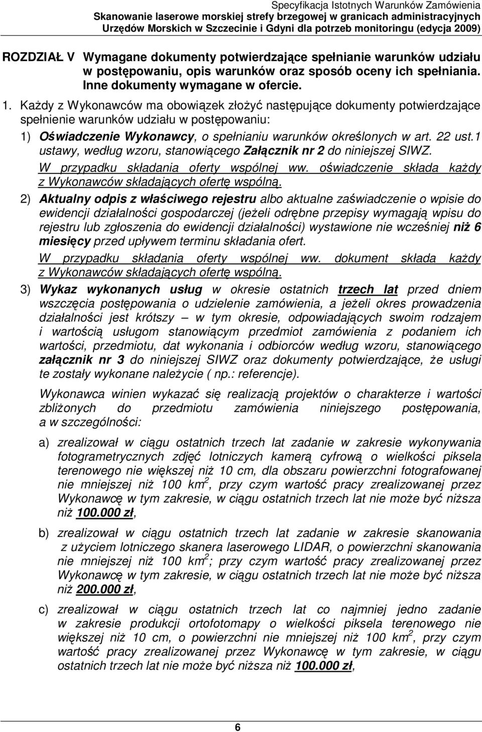 1 ustawy, według wzoru, stanowiącego Załącznik nr 2 do niniejszej SIWZ. W przypadku składania oferty wspólnej ww. oświadczenie składa kaŝdy z Wykonawców składających ofertę wspólną.