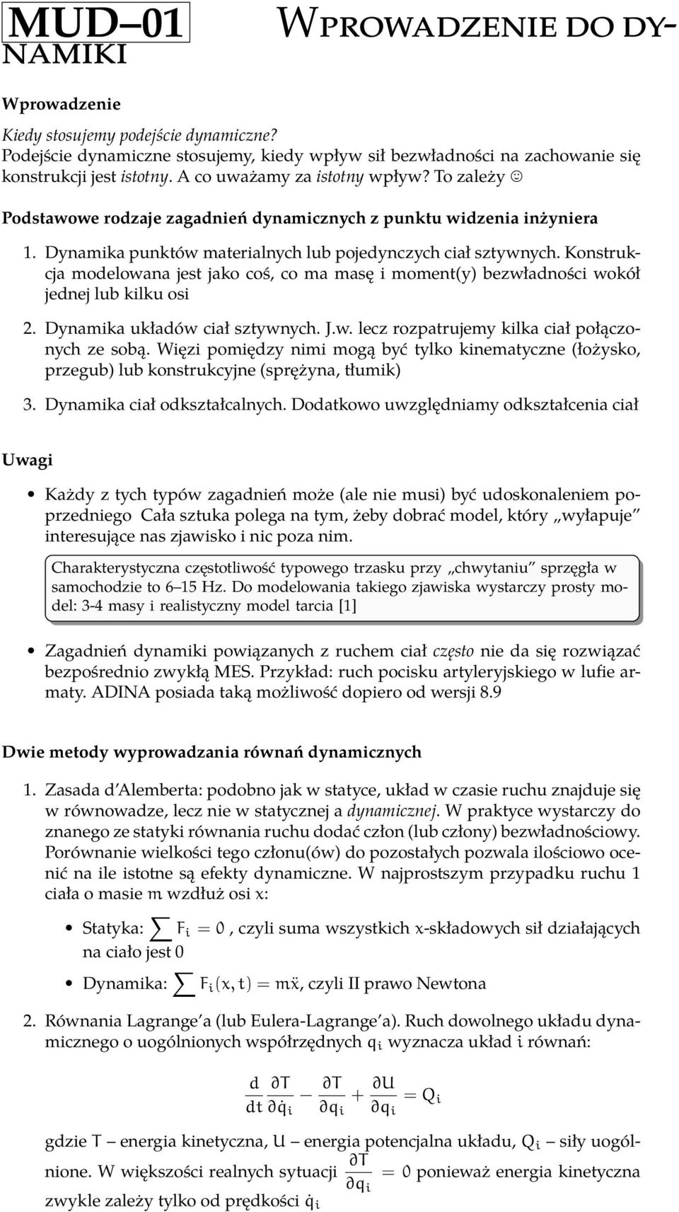 Konstrukcja modelowana jest jako coś, co ma masę i moment(y) bezwładności wokół jednej lub kilku osi 2. Dynamika układów ciał sztywnych. J.w. lecz rozpatrujemy kilka ciał połączonych ze sobą.