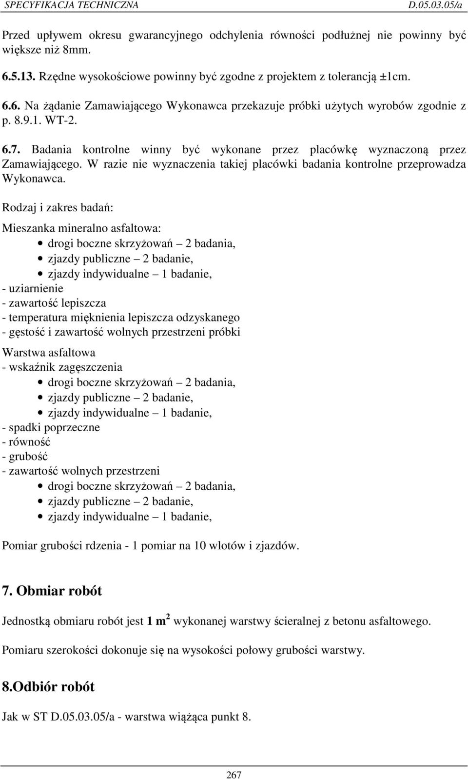 Rodzaj i zakres badań: Mieszanka mineralno asfaltowa: drogi boczne skrzyżowań 2 badania, zjazdy publiczne 2 badanie, zjazdy indywidualne 1 badanie, - uziarnienie - zawartość lepiszcza - temperatura