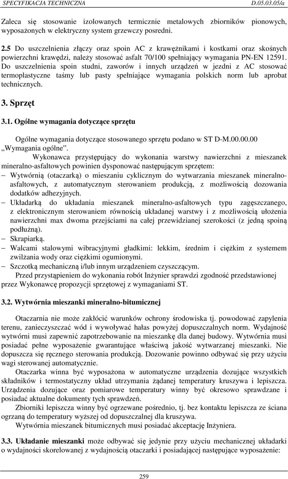 Do uszczelnienia spoin studni, zaworów i innych urządzeń w jezdni z AC stosować termoplastyczne taśmy lub pasty spełniające wymagania polskich norm lub aprobat technicznych. 3. Sprzęt 3.1.