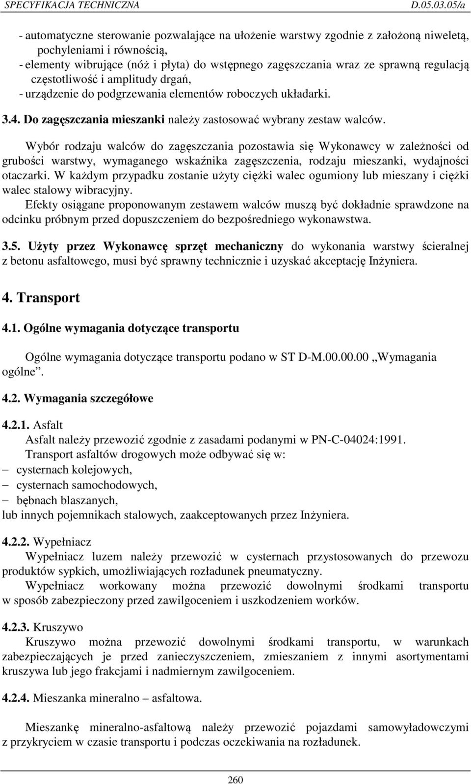 Wybór rodzaju walców do zagęszczania pozostawia się Wykonawcy w zależności od grubości warstwy, wymaganego wskaźnika zagęszczenia, rodzaju mieszanki, wydajności otaczarki.