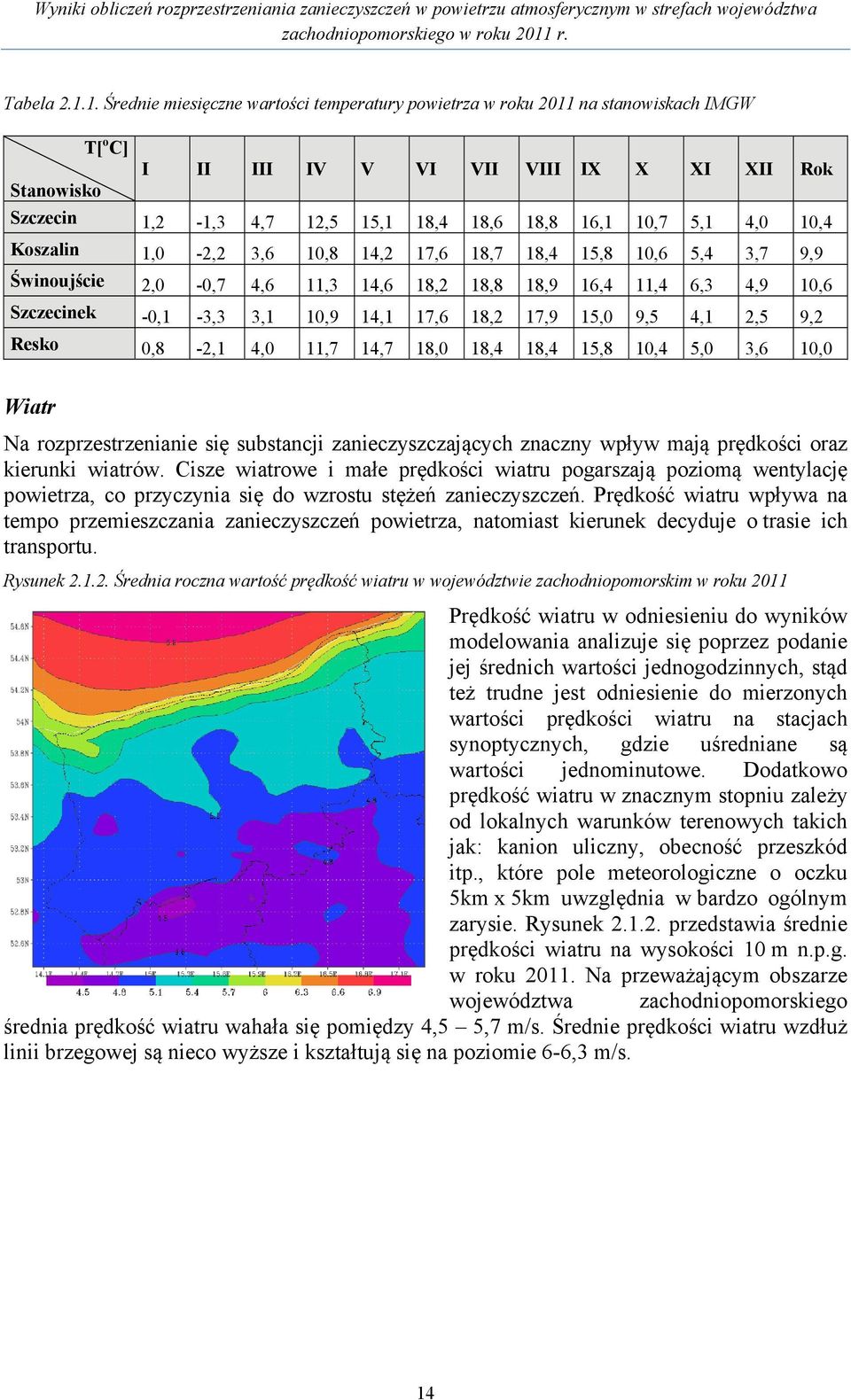 10,7 5,1 4,0 10,4 Koszalin 1,0-2,2 3,6 10,8 14,2 17,6 18,7 18,4 15,8 10,6 5,4 3,7 9,9 Świnoujście 2,0-0,7 4,6 11,3 14,6 18,2 18,8 18,9 16,4 11,4 6,3 4,9 10,6 Szczecinek -0,1-3,3 3,1 10,9 14,1 17,6