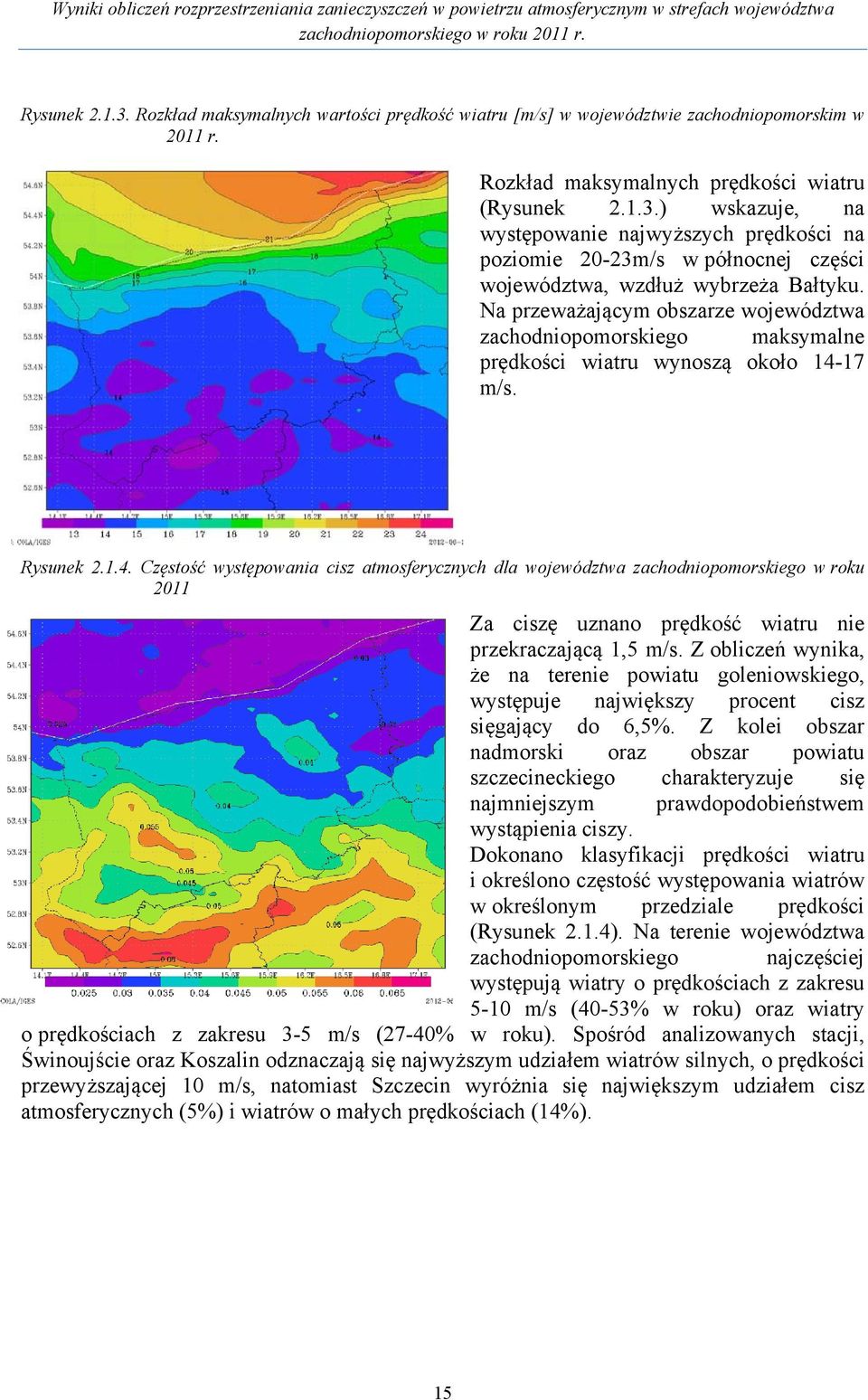 17 m/s. Rysunek 2.1.4. Częstość występowania cisz atmosferycznych dla województwa zachodniopomorskiego w roku 2011 Za ciszę uznano prędkość wiatru nie przekraczającą 1,5 m/s.