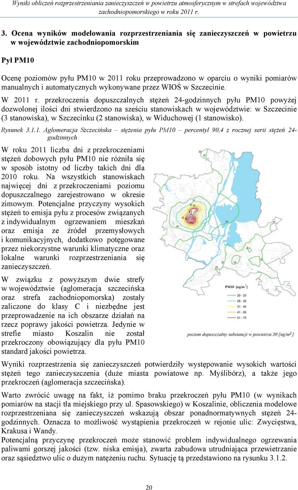 przekroczenia dopuszczalnych stężeń 24-godzinnych pyłu PM10 powyżej dozwolonej ilości dni stwierdzono na sześciu stanowiskach w województwie: w Szczecinie (3 stanowiska), w Szczecinku (2 stanowiska),