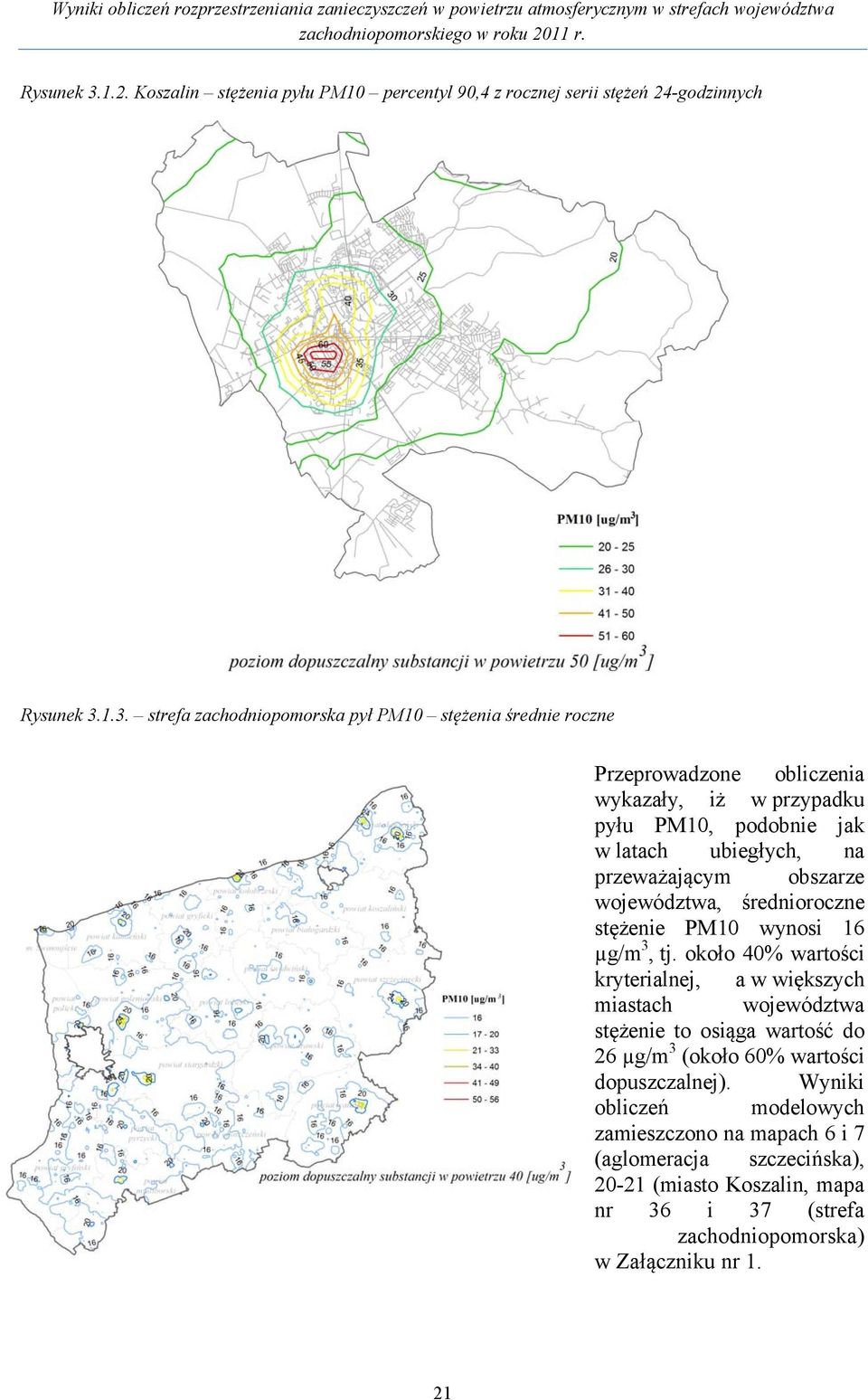 strefa zachodniopomorska pył PM10 stężenia średnie roczne Przeprowadzone obliczenia wykazały, iż w przypadku pyłu PM10, podobnie jak w latach ubiegłych, na