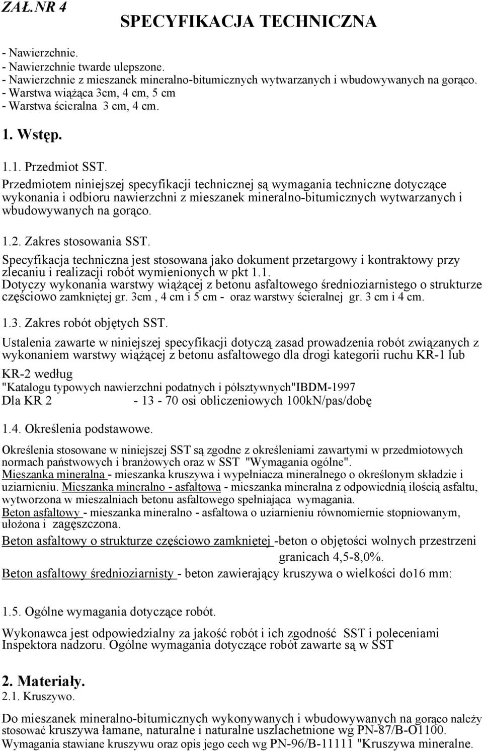 Przedmiotem niniejszej specyfikacji technicznej są wymagania techniczne dotyczące wykonania i odbioru nawierzchni z mieszanek mineralno-bitumicznych wytwarzanych i wbudowywanych na gorąco. 1.2.