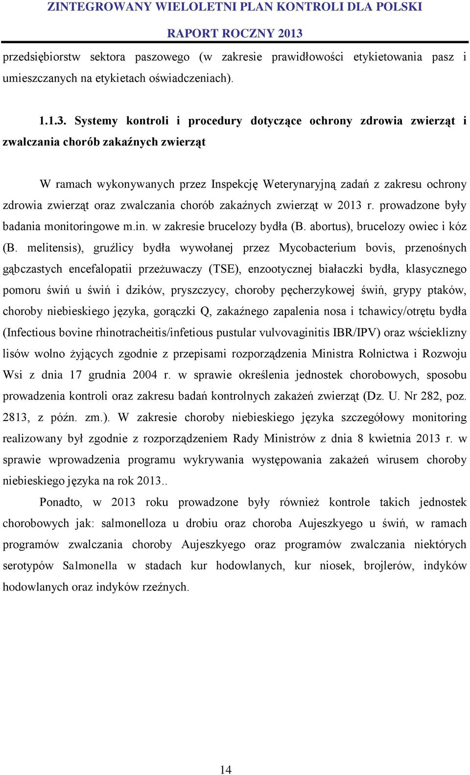 oraz zwalczania chorób zakaźnych zwierząt w 2013 r. prowadzone były badania monitoringowe m.in. w zakresie brucelozy bydła (B. abortus), brucelozy owiec i kóz (B.