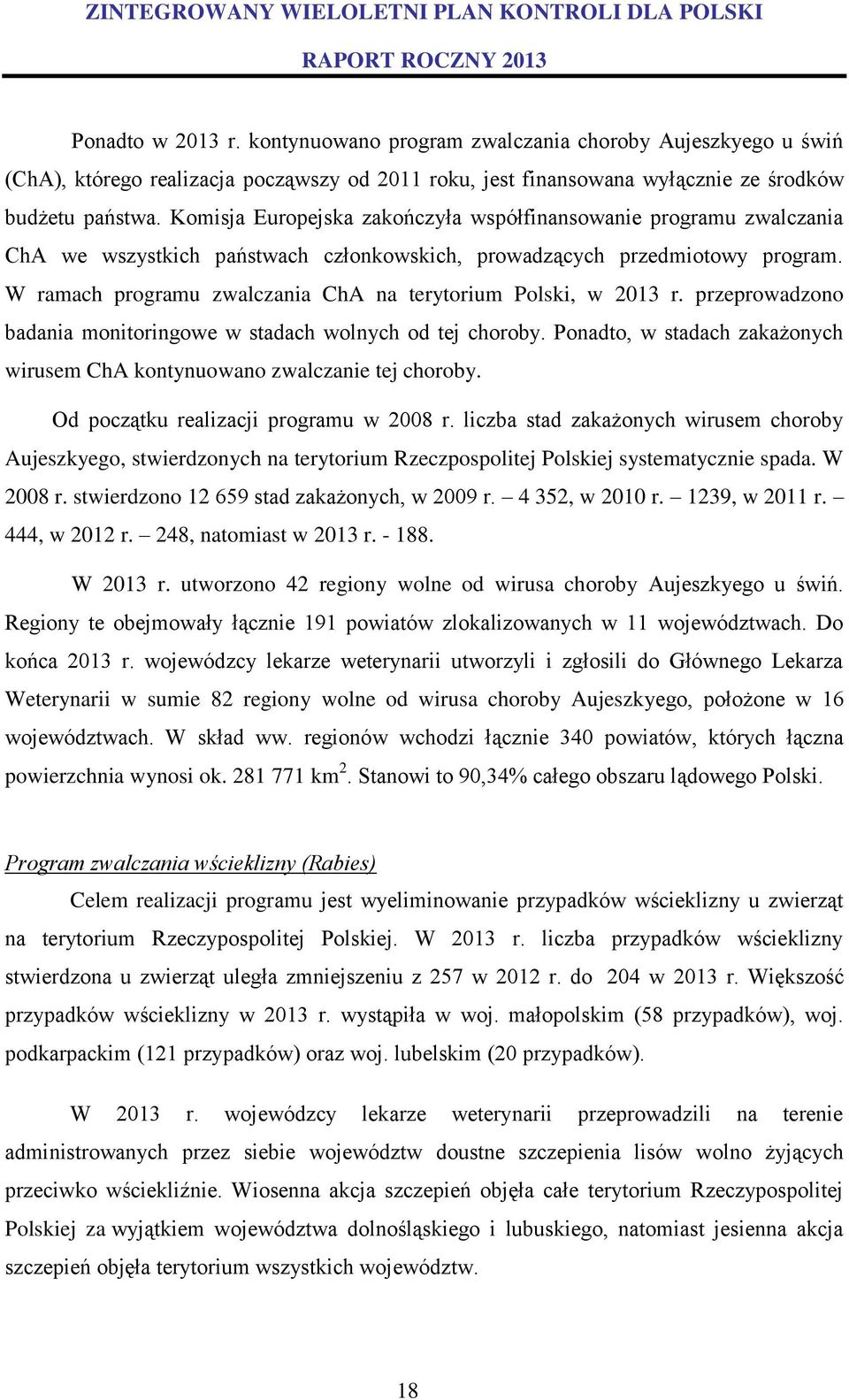 W ramach programu zwalczania ChA na terytorium Polski, w 2013 r. przeprowadzono badania monitoringowe w stadach wolnych od tej choroby.