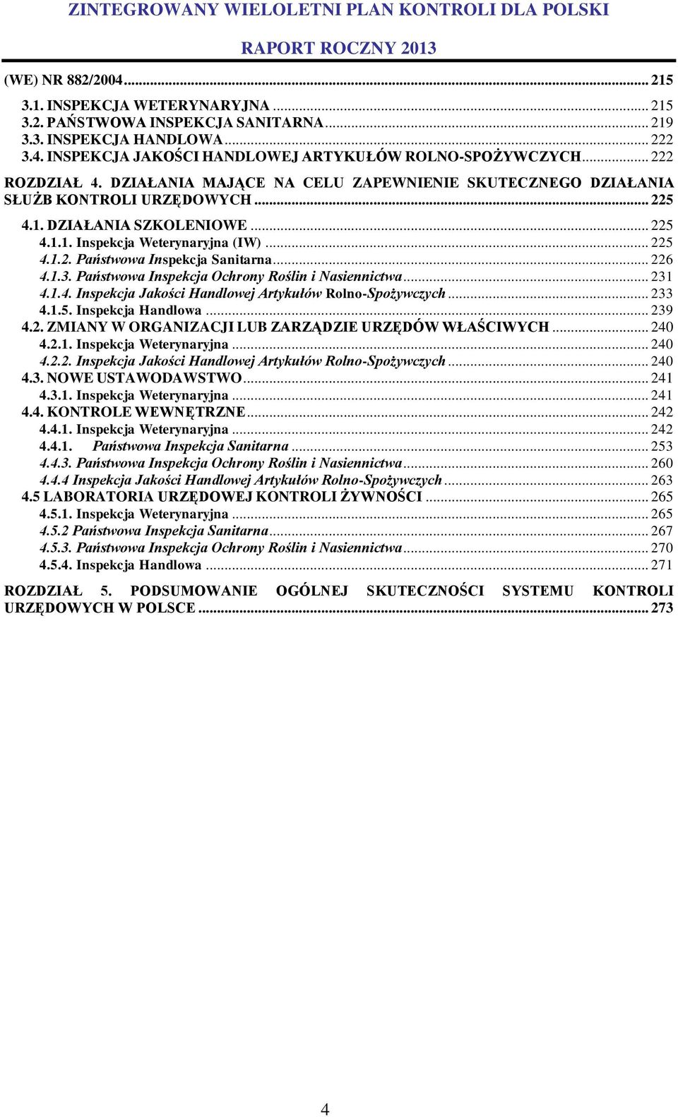 .. 226 4.1.3. Państwowa Inspekcja Ochrony Roślin i Nasiennictwa... 231 4.1.4. Inspekcja Jakości Handlowej Artykułów Rolno-Spożywczych... 233 4.1.5. Inspekcja Handlowa... 239 4.2. ZMIANY W ORGANIZACJI LUB ZARZĄDZIE URZĘDÓW WŁAŚCIWYCH.