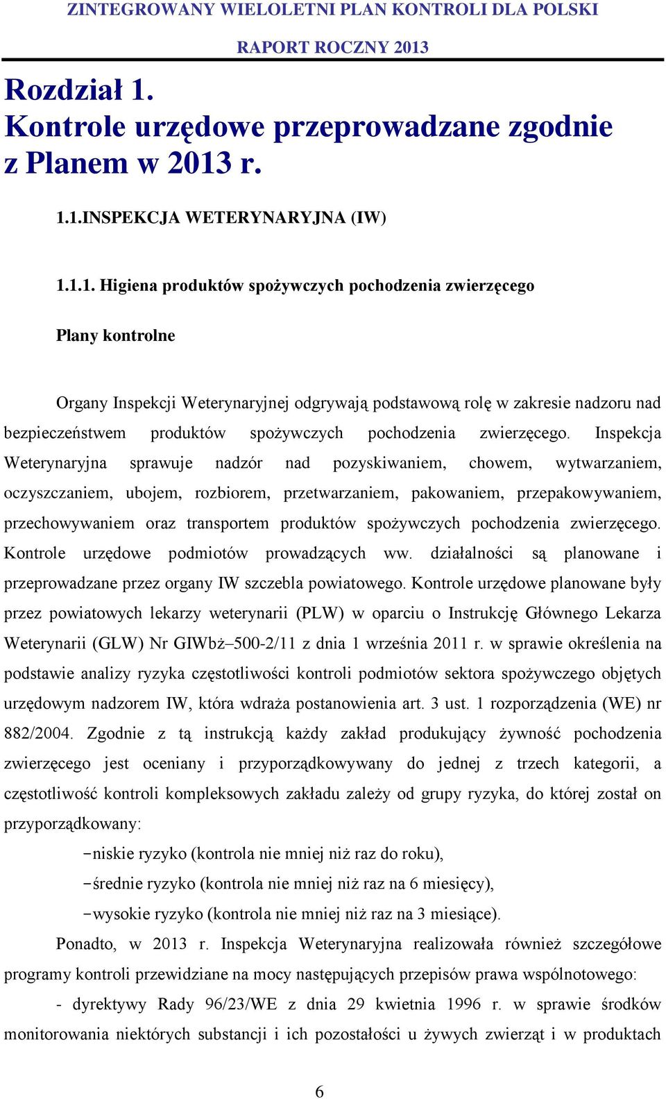 r. 1.1.INSPEKCJA WETERYNARYJNA (IW) 1.1.1. Higiena produktów spożywczych pochodzenia zwierzęcego Plany kontrolne Organy Inspekcji Weterynaryjnej odgrywają podstawową rolę w zakresie nadzoru nad