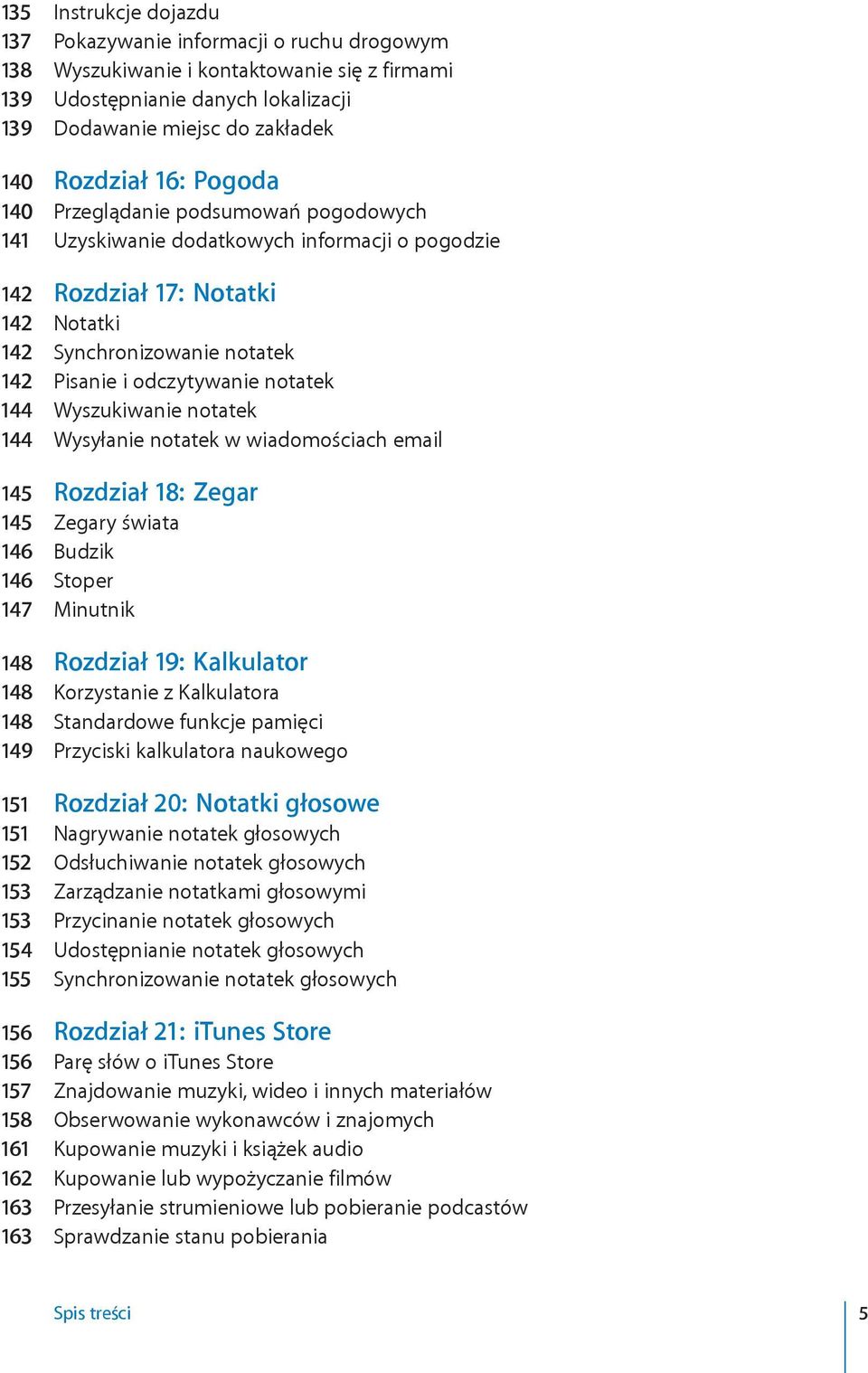 notatek 144 Wyszukiwanie notatek 144 Wysyłanie notatek w wiadomościach email 145 Rozdział 18: Zegar 145 Zegary świata 146 Budzik 146 Stoper 147 Minutnik 148 Rozdział 19: Kalkulator 148 Korzystanie z