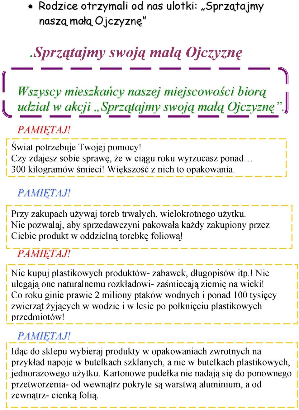 Przy zakupach używaj toreb trwałych, wielokrotnego użytku. Nie pozwalaj, aby sprzedawczyni pakowała każdy zakupiony przez Ciebie produkt w oddzielną torebkę foliową! PAMIĘTAJ!