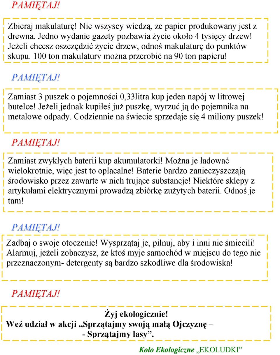 Zamiast 3 puszek o pojemności 0,33litra kup jeden napój w litrowej butelce! Jeżeli jednak kupiłeś już puszkę, wyrzuć ją do pojemnika na metalowe odpady.