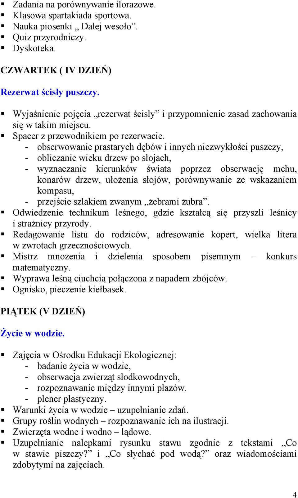 - obserwowanie prastarych dębów i innych niezwykłości puszczy, - obliczanie wieku drzew po słojach, - wyznaczanie kierunków świata poprzez obserwację mchu, konarów drzew, ułożenia słojów,